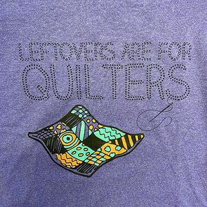 Leftovers Are for Quilters T-Shirt